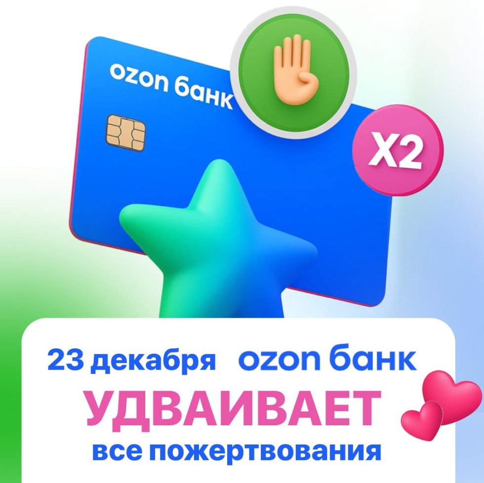 23 декабря Ozon Банк УДВАИВАЕТ все пожертвования для благотворительных организаций!